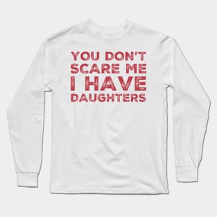 You Don't Scare Me I Have Daughters. Funny Dad Joke Quote. Long Sleeve T-Shirt